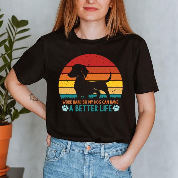 Work Hard So My Dog Can Have A Better Life Lady Shirt