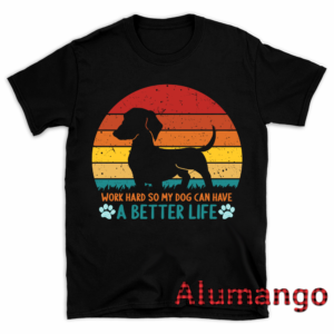 Work Hard So My Dog Can Have A Better Life Shirt