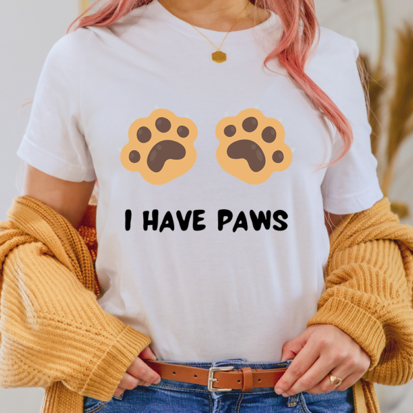 I Have Paws Dog Lover Lady Shirt