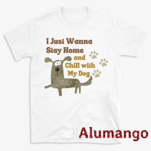 I Just Wanna Stay Home And Chill With My Dog Shirt