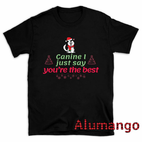 Canine I Just Say You Are The Best Christmas Dog Shirt