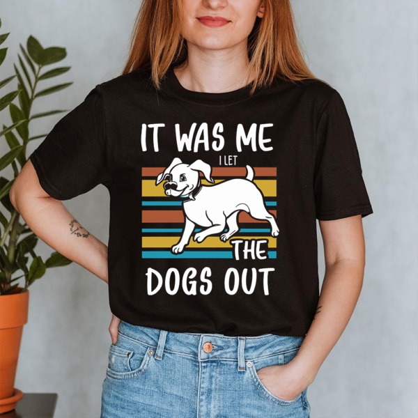 It Was Me I Let The Dogs Out Lady Shirt