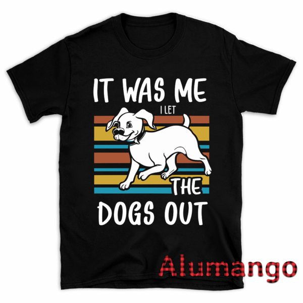 It Was Me I Let The Dogs Out Shirt