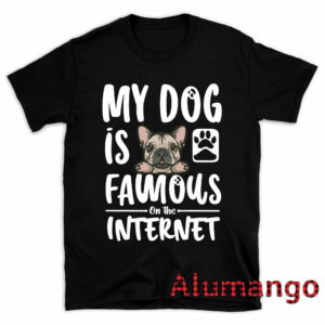 My Dog Is Famous On The Internet Shirt