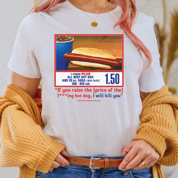 Costco Hotdog If You Raise The Price I'll Kill You Lady Shirt