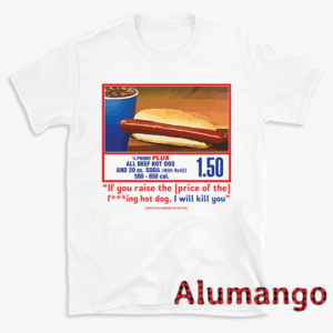 Costco Hotdog If You Raise The Price I'll Kill You Shirt