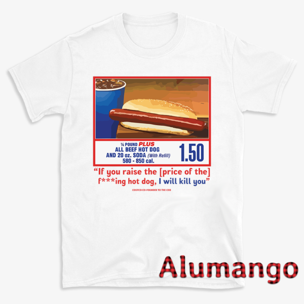 Costco Hotdog If You Raise The Price I'll Kill You Shirt