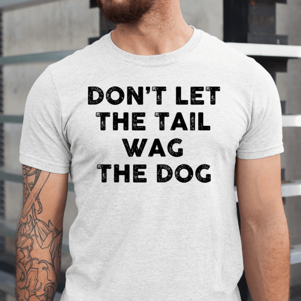 Don't Let The Tail Wag The Dog Lady Men Shirt