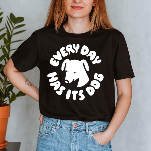 Every Day Has Its Dog Lady Shirt