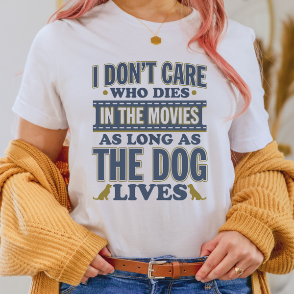 I Don't Care Who Dies In the Movies As Long As The Dog Lives Lady Shirt