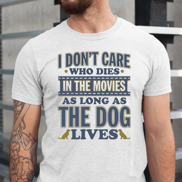 I Don't Care Who Dies In the Movies As Long As The Dog Lives Men Shirt