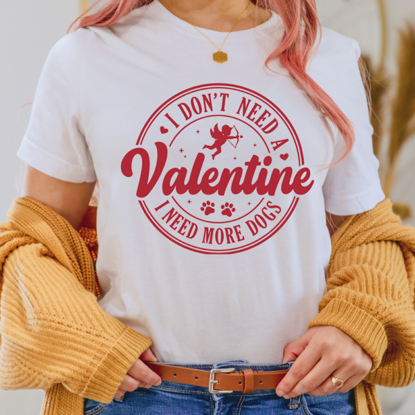 I Don't Need A Valentine I Need More Dogs Lady Shirt