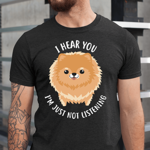 I Hear You I'm Just Not Listening Pomeranian Dog Men Shirt