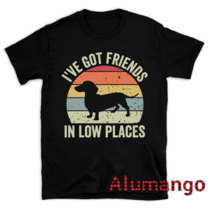 I've Got Friends In Low Places Dachshund Dog Shirt