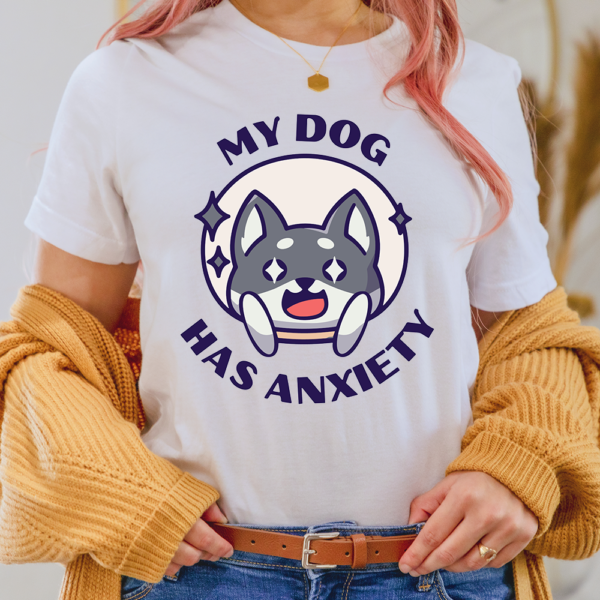 My Dog Has Anxiety Lady Shirt