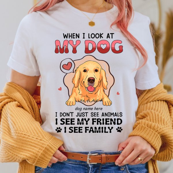 When I Look At My Dog I Dont Just See Animals I See Friend Family Lady Shirt