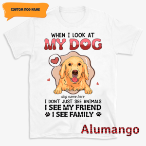 When I Look At My Dog I Dont Just See Animals I See Friend Family Shirt